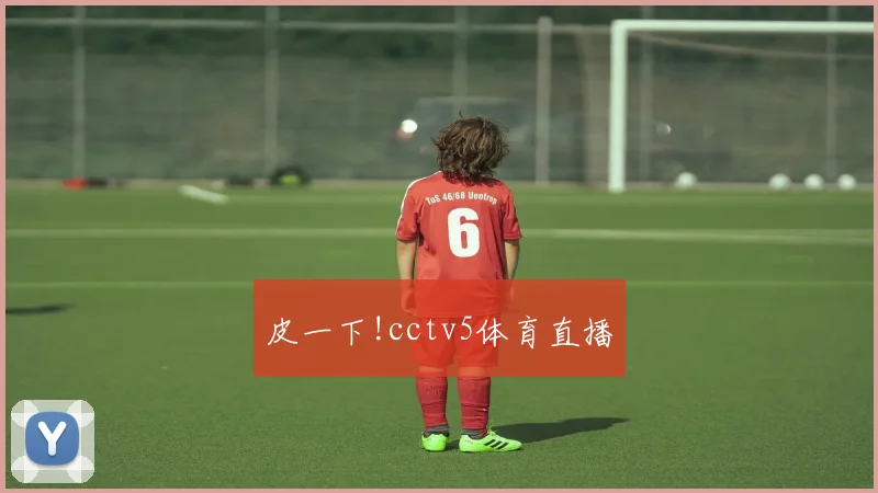 皮一下!cctv5体育直播