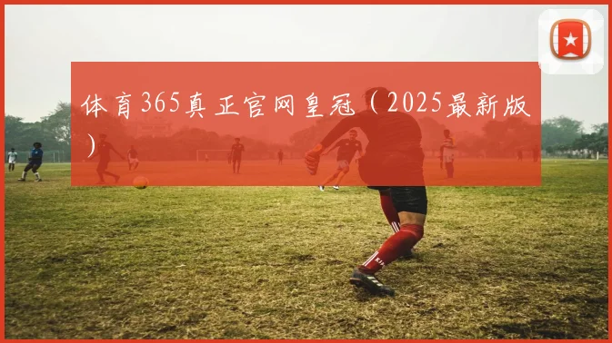 体育365真正官网皇冠（2025最新版）