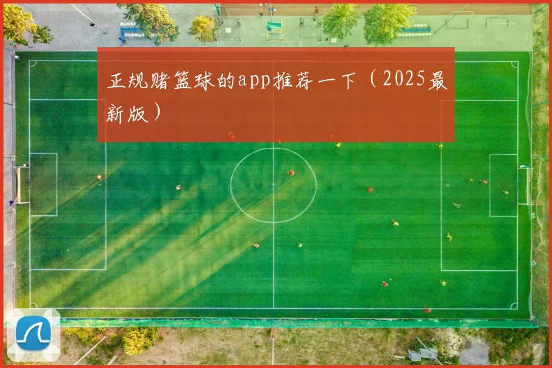 正规赌篮球的app推荐一下（2025最新版）