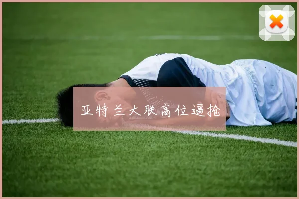 亚特兰大联高位逼抢