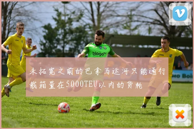 未拓宽之前的巴拿马运河只能通行载箱量在5000TEU以内的货轮