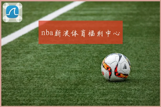 nba新浪体育福利中心