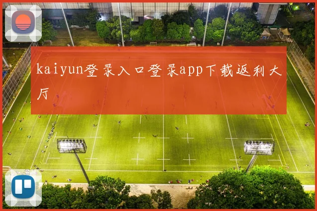 kaiyun登录入口登录app下载返利大厅