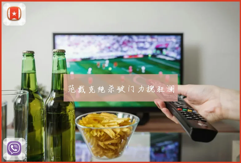 范戴克绝杀破门力挽狂澜