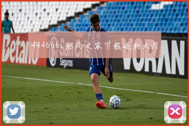 444666,彩民之家下载返利大厅