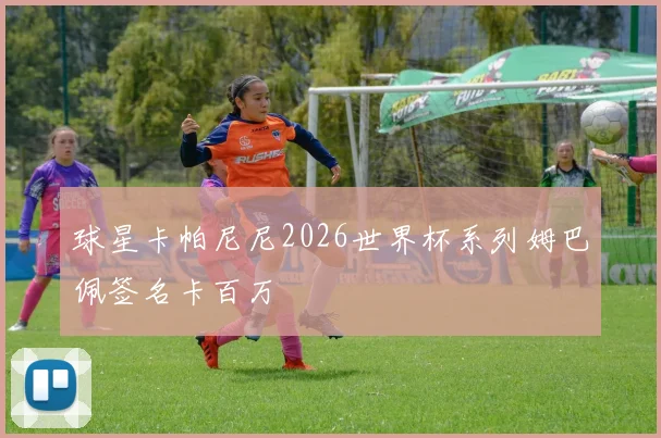 球星卡帕尼尼2026世界杯系列姆巴佩签名卡百万