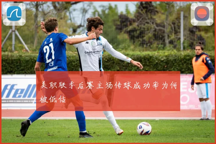 美职联季后赛主场传球成功率为何被低估
