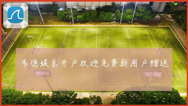 韦德娱乐开户欢迎免费新用户赠送