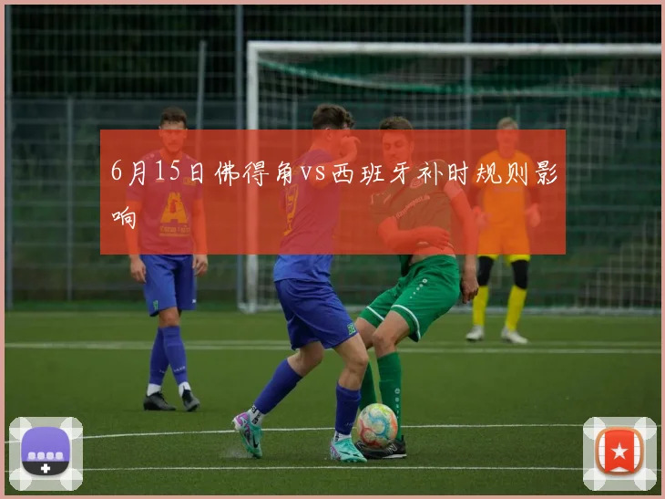 6月15日佛得角vs西班牙补时规则影响